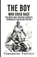 The Boy Who Cried Race di Unpopular Politics edito da Independently Published