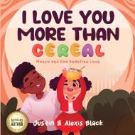 I Love You More Than Cereal: Maeva and Dad Redefine Love di Black, Alexis Black edito da LIGHTNING SOURCE INC