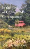 In the Field of Unintended Consequences di Schneider edito da LIGHTNING SOURCE INC