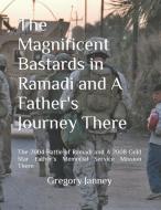 The Magnificent Bastards in Ramadi and A Father's Journey There di Gregory Janney edito da Hope*books