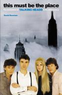This Must Be the Place: The Adventures of Talking Heads in the Twentieth Century di David Bowman edito da HARPERCOLLINS