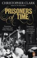 Prisoners Of Time di Christopher Clark edito da Penguin Books Ltd