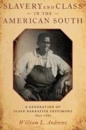 Slavery and Class in the American South: A Generation of Slave Narrative Testimony, 1840-1865 di William L. Andrews edito da OXFORD UNIV PR