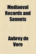 Mediaeval Records And Sonnets di Aubrey de Vere edito da General Books Llc