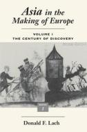 Asia in the Making of Europe V 1 - The Century of Discovery Bk1 di Donald F. Lach edito da University of Chicago Press