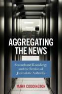 Aggregating the News di Mark Coddington edito da Columbia University Press