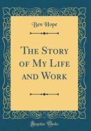 The Story of My Life and Work (Classic Reprint) di Ben Hope edito da Forgotten Books