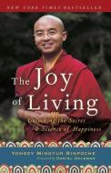 The Joy of Living: Unlocking the Secret and Science of Happiness di Yongey Mingyur Rinpoche, Eric Swanson edito da THREE RIVERS PR