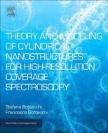 Theory and Modeling of Cylindrical Nanostructures for High-Resolution Coverage Spectroscopy di Stefano Bottacchi, Francesca Bottacchi edito da WILLIAM ANDREW INC