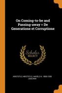 On Coming-to-be And Passing-away = De Generatione Et Corruptione di Aristotle Aristotle, Harold H. 1868-1938 Joachim edito da Franklin Classics Trade Press