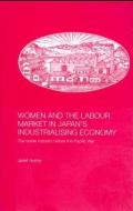 Women and the Labour Market in Japan's Industrialising Economy di Janet Hunter edito da Taylor & Francis Ltd