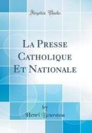 La Presse Catholique Et Nationale (Classic Reprint) di Henri Bourassa edito da Forgotten Books