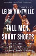 Tall Men, Short Shorts: The 1969 NBA Finals: Wilt, Russ, Lakers, Celtics, and a Very Young Sports Reporter di Leigh Montville edito da ANCHOR