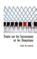 Traite Sur Les Successions Et Les Donations di Louis De Laurens edito da Bibliolife