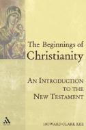 The Beginnings of Christianity: An Introduction to the New Testament di Howard Clark Kee edito da T. & T. Clark Publishers