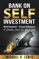 BANK ON SELF-INVESTMENT Belief Deposited-Triumph Withdrawn: A Stimulus Check for One's Self di Michael Dane Lewis edito da LIGHTNING SOURCE INC