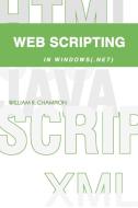 Web Scripting in Windows(.Net) di William R. Champion edito da AUTHORHOUSE
