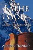 The Lathe of God: A Quest for Noah's Ark di Angus L. Franklin edito da AUTHORHOUSE