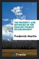The Property and Revenues of the English Church Establishment di Frederick Martin edito da LIGHTNING SOURCE INC