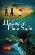 Hiding In Plain Sight di Amy Wallace edito da Harvest House Publishers,u.s.