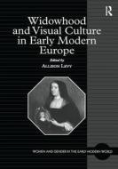 Widowhood and Visual Culture in Early Modern Europe edito da Taylor & Francis Ltd