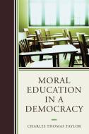 MORAL EDUCATION IN A DEMOCRACYPB di Charles T. Taylor edito da Rowman and Littlefield