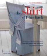 The Shirt Off His Back: 30 Projects for Transforming Everday Shirts Into a Variety of Home Accessories di Juliet Bawden edito da Barron's Educational Series