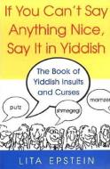 If You Can't Say Anything Nice, Say It In Yiddish di Lita Epstein edito da Citadel Press Inc.,U.S.
