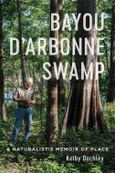 Bayou D'Arbonne Swamp di Kelby Ouchley edito da Louisiana State University Press