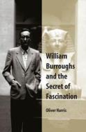 William Burroughs and the Secret of Fascination di Oliver Harris edito da SOUTHERN ILLINOIS UNIV PR