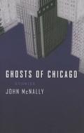 Mcnally, J:  Ghosts of Chicago di John Mcnally edito da Northwestern University Press