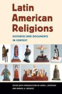 Latin American Religions: Histories and Documents in Context di Anna L. Peterson, Manuel A. Vasquez edito da NEW YORK UNIV PR