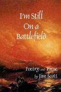I'm Still on a Battlefield di Jim Scott edito da Milestone Books, Inc.