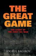 The Great Game: Story Of The First Oil W di TOGRUL BAGIROV edito da Lightning Source Uk Ltd