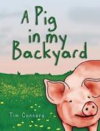 A Pig in My Backyard di Tim Conners edito da Saratoga Springs Publishing LLC