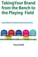 Taking Your Brand from the Bench to the Playing Field: Social Media Fundamentals for Brands Taking Your Brand from the Bench to the Playing Field: Social Media Fundamentals for Brands