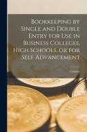 Bookkeeping By Single And Double Entry For Use In Business Colleges, High Schools, Or For Self Advancement [microform] di Anonymous edito da Legare Street Press