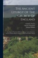 The Ancient Liturgy Of The Church Of England: According To The Uses Of Sarum, Bangor, York, & Hereford, And The Modern Roman Liturgy Arranged In Paral di Catholic Church, William Maskell edito da LEGARE STREET PR