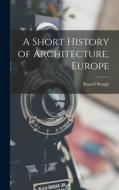 A Short History of Architecture, Europe di Russell Sturgis edito da LEGARE STREET PR
