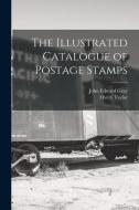 The Illustrated Catalogue of Postage Stamps di John Edward Gray, Overy Taylor edito da LEGARE STREET PR