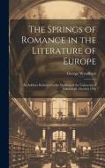The Springs of Romance in the Literature of Europe: An Address Delivered to the Students of the University of Edinburgh, October 1910 di George Wyndham edito da LEGARE STREET PR