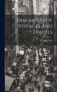 Fragments Of Voyages And Travels di Basil Hall edito da LEGARE STREET PR
