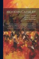 Modern Cavalry: Its Organisation, Armament, and Employment In war: With an Appendix Containing Letters From Generals Fitzhugh Lee, Ste di James David Edgar, George T. Denison edito da LEGARE STREET PR