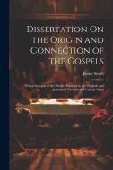 Dissertation On the Origin and Connection of the Gospels: With a Synopsis of the Parallel Passages in the Original and Authorised Version, and Critica di James Smith edito da LEGARE STREET PR