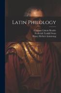 Latin Philology di Clarence Linton Meader, Frederick Tyndall Swan, Manson Alexander Stewart edito da LEGARE STREET PR