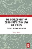The Development Of Child Protection Law And Policy di Kieran Walsh edito da Taylor & Francis Ltd