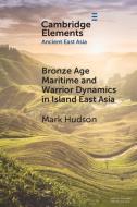 Bronze Age Maritime And Warrior Dynamics In Island East Asia di Mark Hudson edito da Cambridge University Press