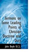 Sermons On Some Leading Points Of Christian Doctrine And Duty di John Boyle edito da Bibliolife