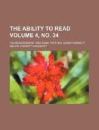 The Ability to Read Volume 4, No. 34; Its Measurement and Some Factors Conditioning It di Melvin Everett Haggerty edito da Rarebooksclub.com