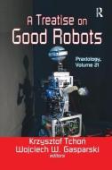 A Treatise on Good Robots di Krzysztof Tchon edito da Taylor & Francis Ltd
